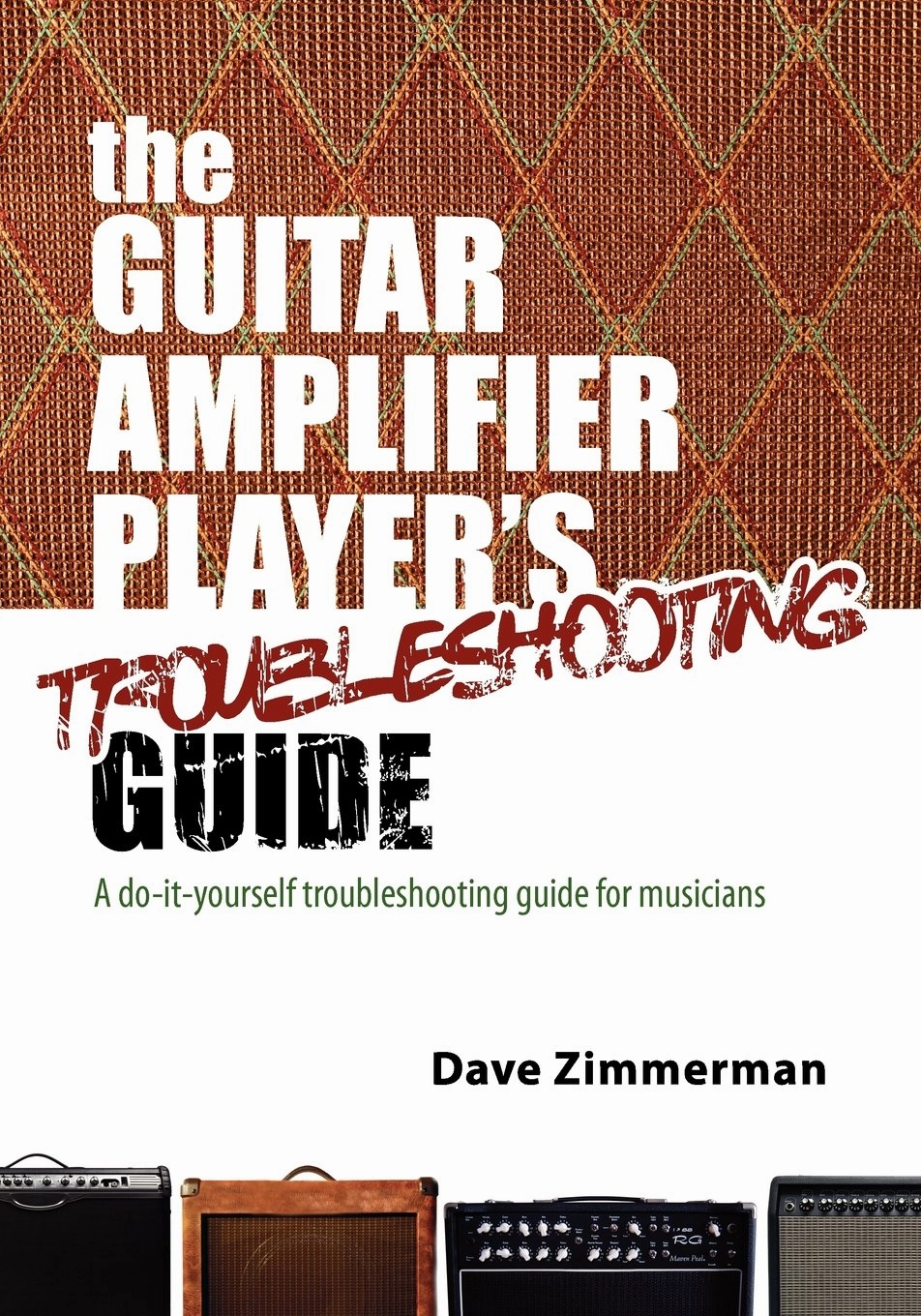 The Guitar Amplifier Player's Troubleshooting Guide: A do-it-yourself troubleshooting guide for musicians Paperback  December 15, 2010 tube amplifier,valve amp,audiophile tube stereo,