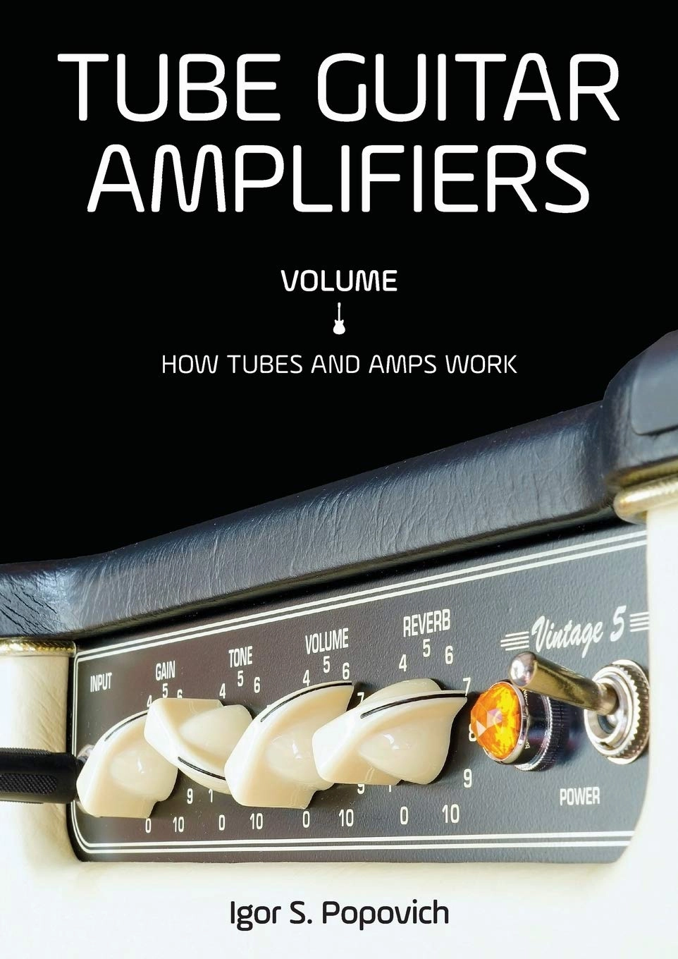 Tube Guitar Amplifiers Volume 1: How Tubes & Amps Work tube amplifier,valve amp,audiophile tube stereo,